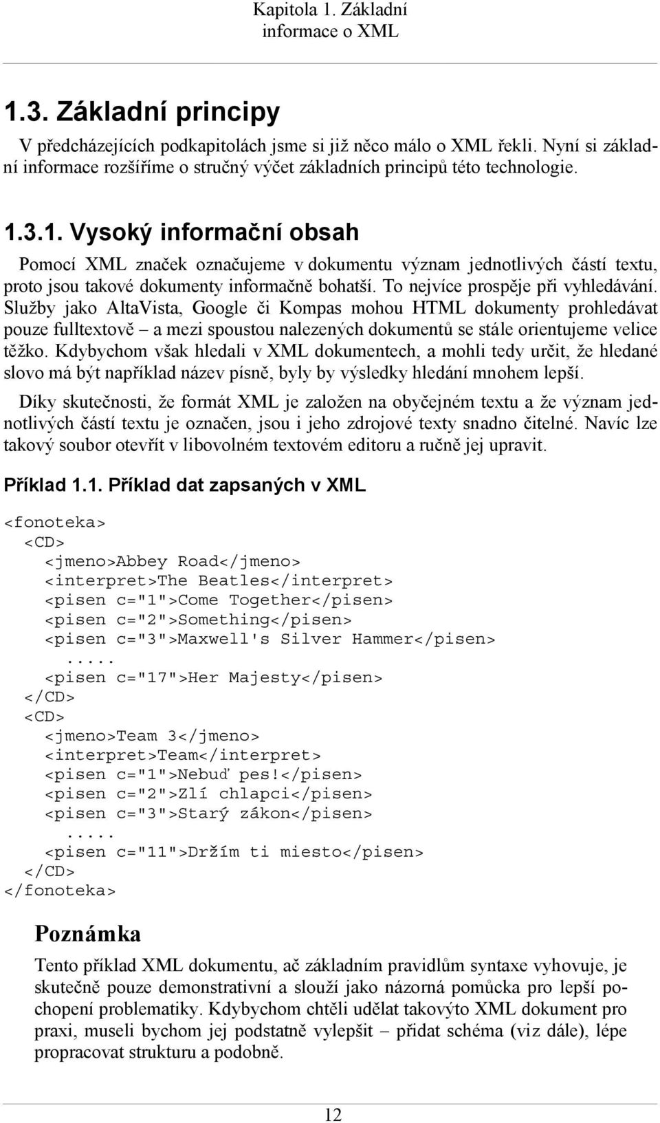 3.1. Vysoký informační obsah Pomocí XML značek označujeme v dokumentu význam jednotlivých částí textu, proto jsou takové dokumenty informačně bohatší. To nejvíce prospěje při vyhledávání.