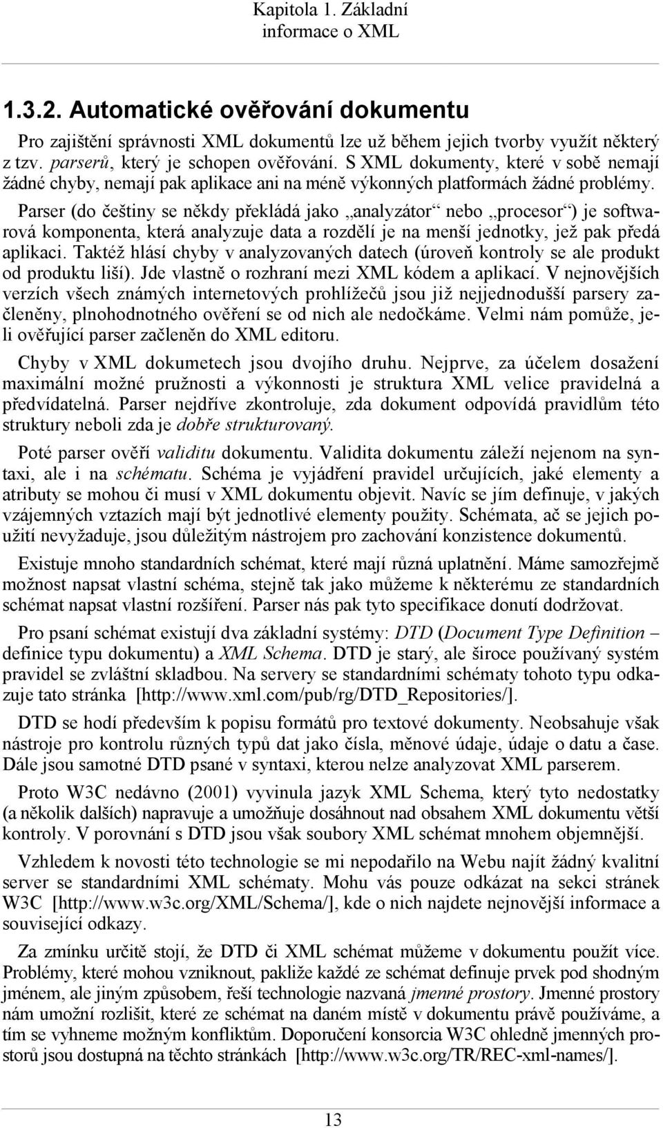 Parser (do češtiny se někdy překládá jako analyzátor nebo procesor ) je softwarová komponenta, která analyzuje data a rozdělí je na menší jednotky, jež pak předá aplikaci.