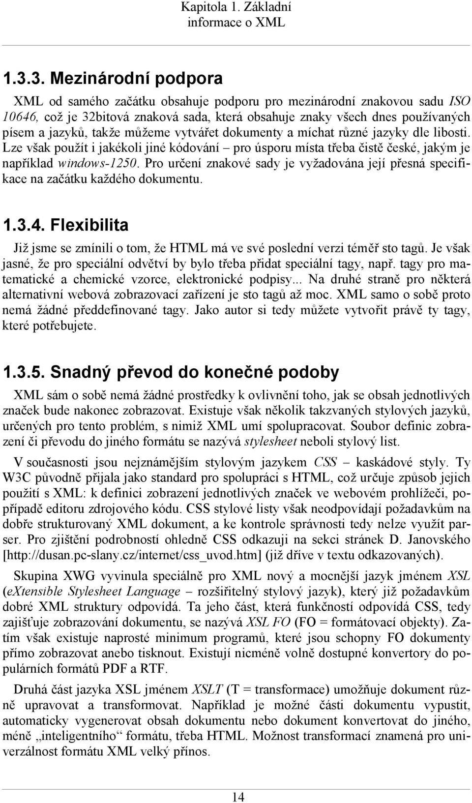 můžeme vytvářet dokumenty a míchat různé jazyky dle libosti. Lze však použít i jakékoli jiné kódování pro úsporu místa třeba čistě české, jakým je například windows-1250.