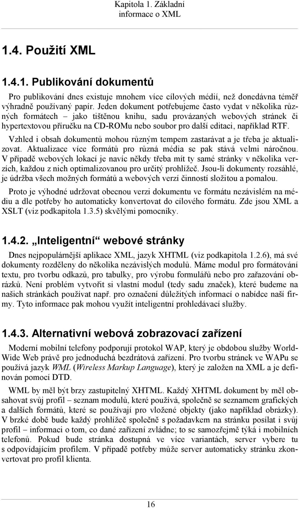 například RTF. Vzhled i obsah dokumentů mohou různým tempem zastarávat a je třeba je aktualizovat. Aktualizace více formátů pro různá média se pak stává velmi náročnou.