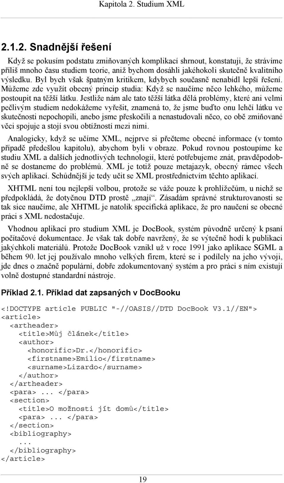 1.2. Snadnější řešení Když se pokusím podstatu zmiňovaných komplikací shrnout, konstatuji, že strávíme příliš mnoho času studiem teorie, aniž bychom dosáhli jakéhokoli skutečně kvalitního výsledku.