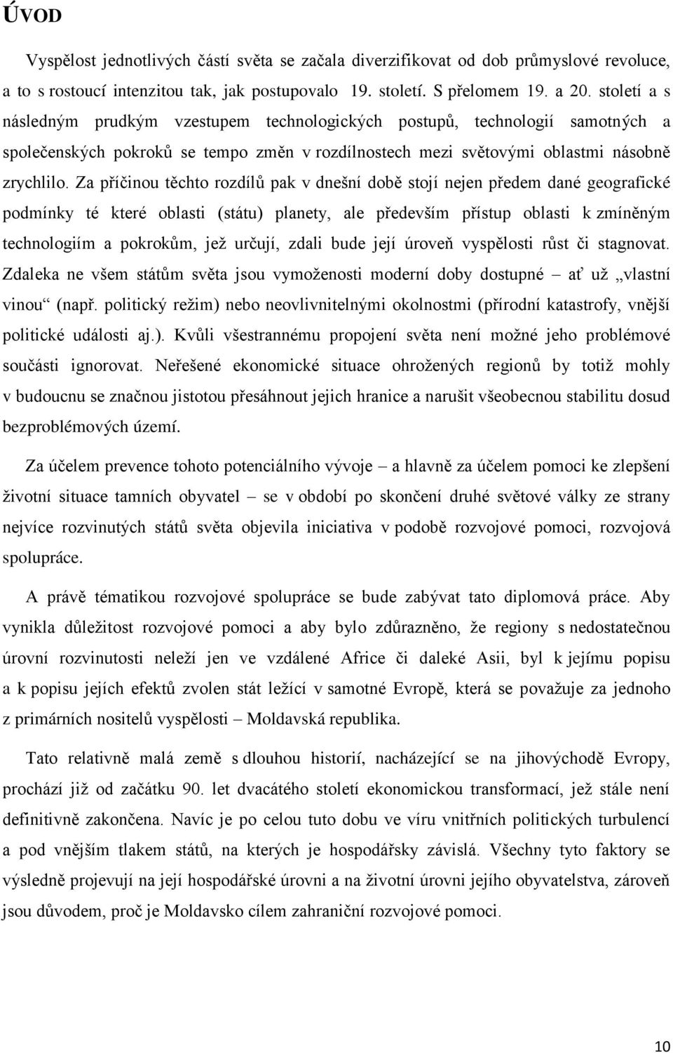 Za příčinou těchto rozdílů pak v dnešní době stojí nejen předem dané geografické podmínky té které oblasti (státu) planety, ale především přístup oblasti k zmíněným technologiím a pokrokům, jež