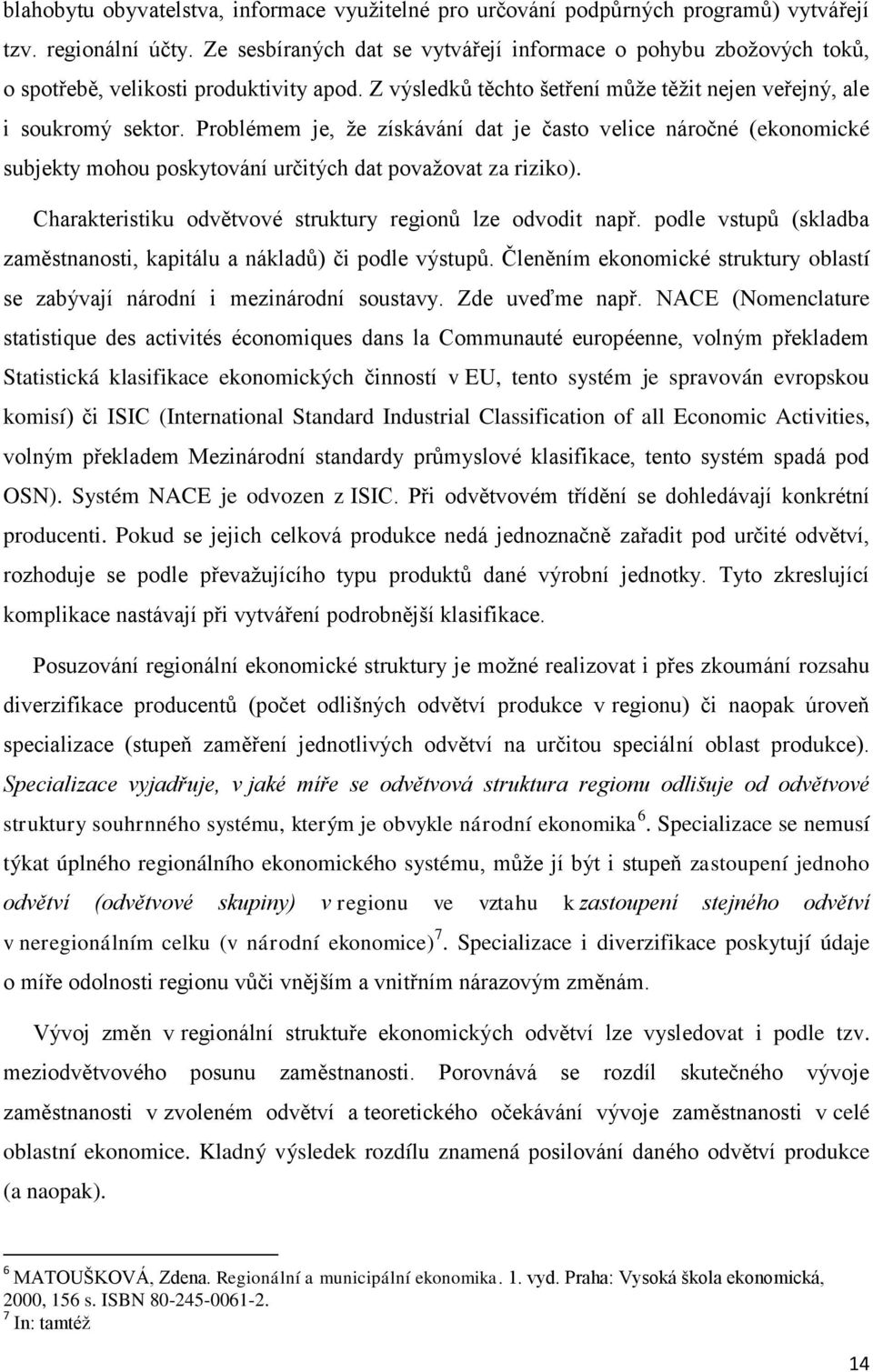 Problémem je, že získávání dat je často velice náročné (ekonomické subjekty mohou poskytování určitých dat považovat za riziko). Charakteristiku odvětvové struktury regionů lze odvodit např.