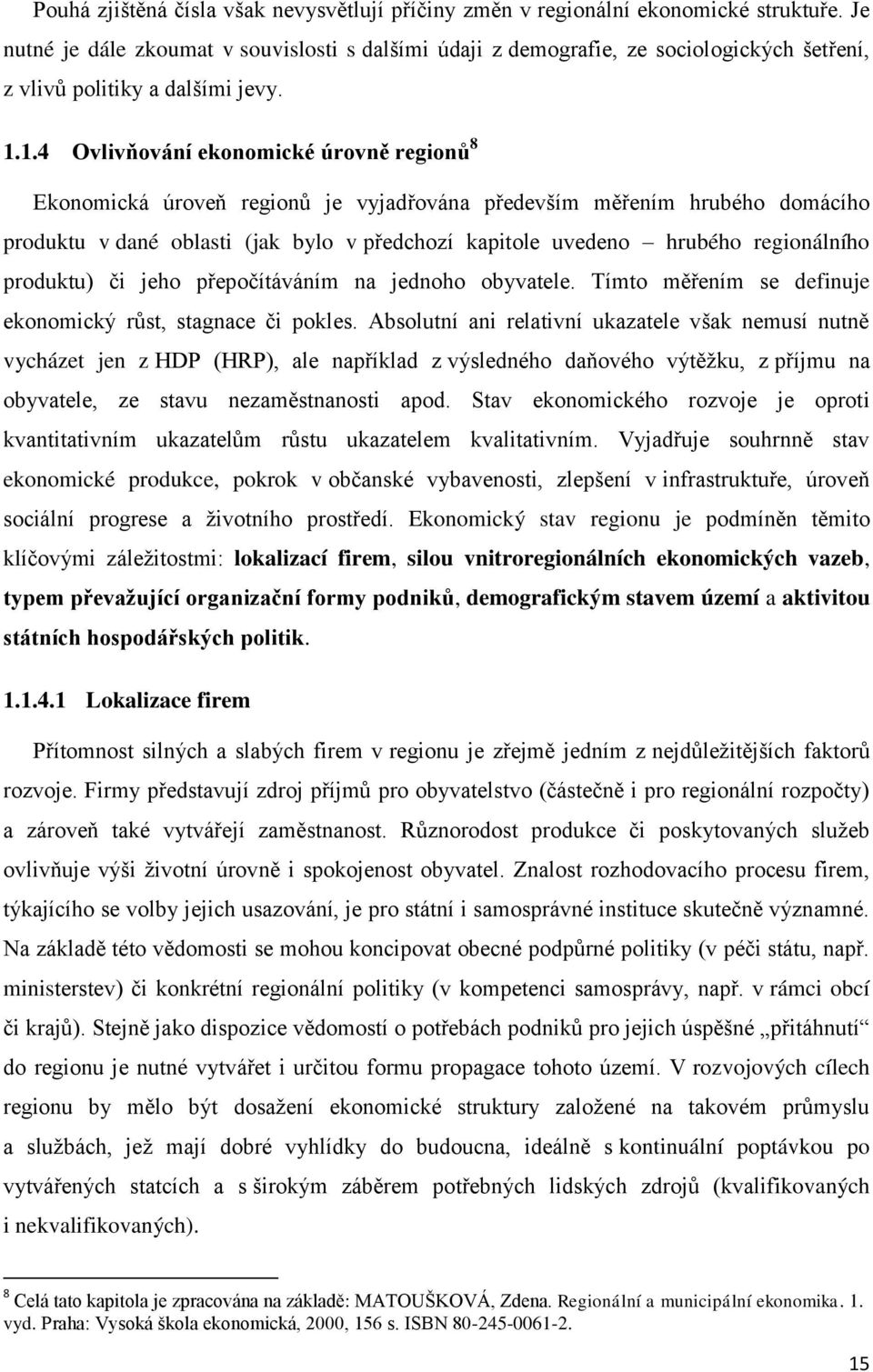 1.4 Ovlivňování ekonomické úrovně regionů 8 Ekonomická úroveň regionů je vyjadřována především měřením hrubého domácího produktu v dané oblasti (jak bylo v předchozí kapitole uvedeno hrubého