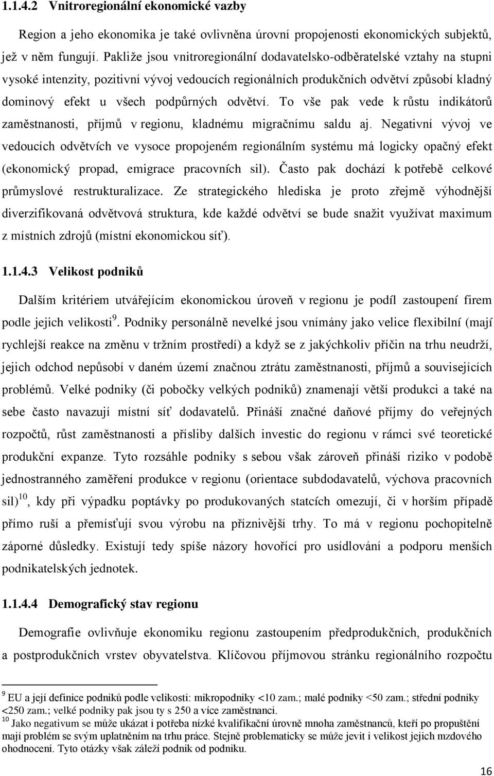 odvětví. To vše pak vede k růstu indikátorů zaměstnanosti, příjmů v regionu, kladnému migračnímu saldu aj.