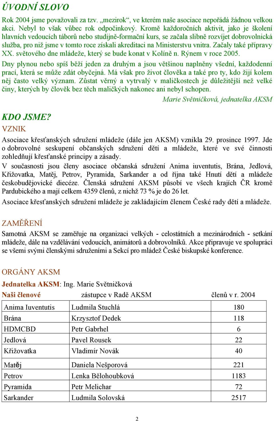 Ministerstvu vnitra. Začaly také přípravy XX. světového dne mládeže, který se bude konat v Kolíně n. Rýnem v roce 2005.