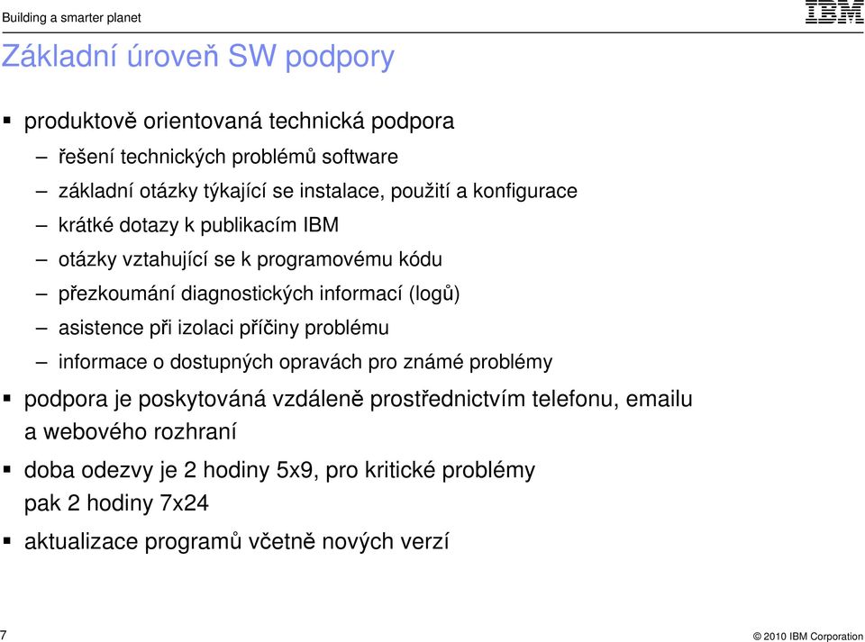 (logů) asistence při izolaci příčiny problému informace o dostupných opravách pro známé problémy podpora je poskytováná vzdáleně