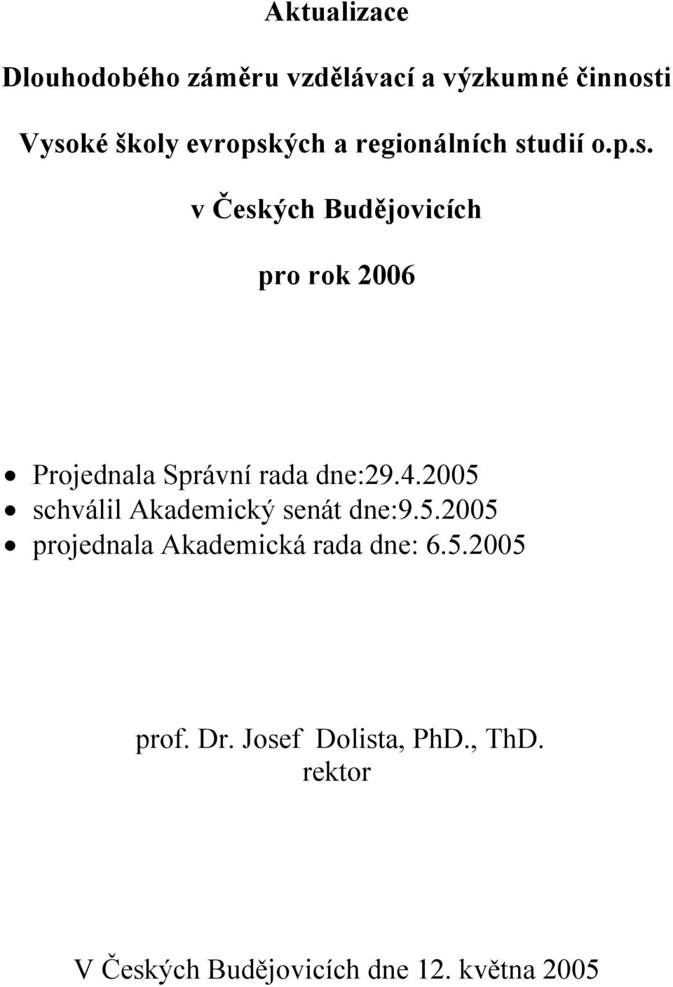 4.2005 schválil Akademický senát dne:9.5.2005 projednala Akademická rada dne: 6.5.2005 prof.