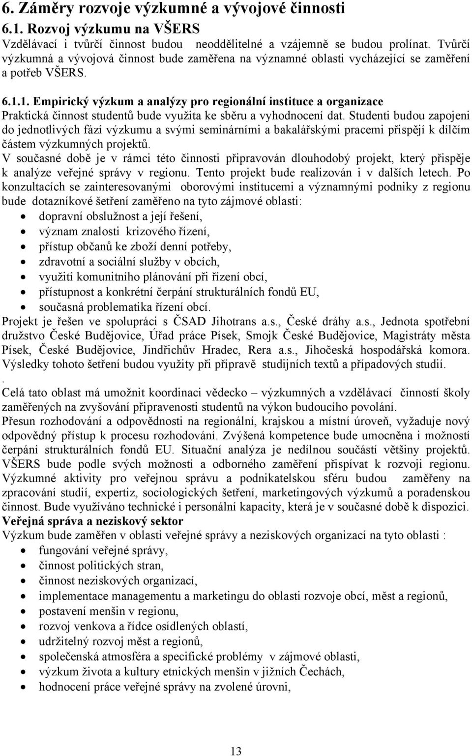 1. Empirický výzkum a analýzy pro regionální instituce a organizace Praktická činnost studentů bude využita ke sběru a vyhodnocení dat.