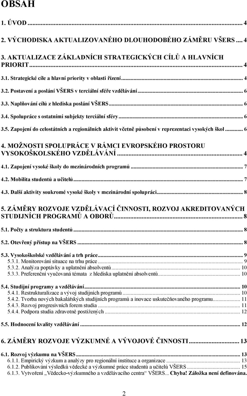 Zapojení do celostátních a regionálních aktivit včetně působení v reprezentaci vysokých škol... 6 4. MOŽNOSTI SPOLUPRÁCE V RÁMCI EVROPSKÉHO PROSTORU VYSOKOŠKOLSKÉHO VZDĚLÁVÁNÍ... 4 4.1.