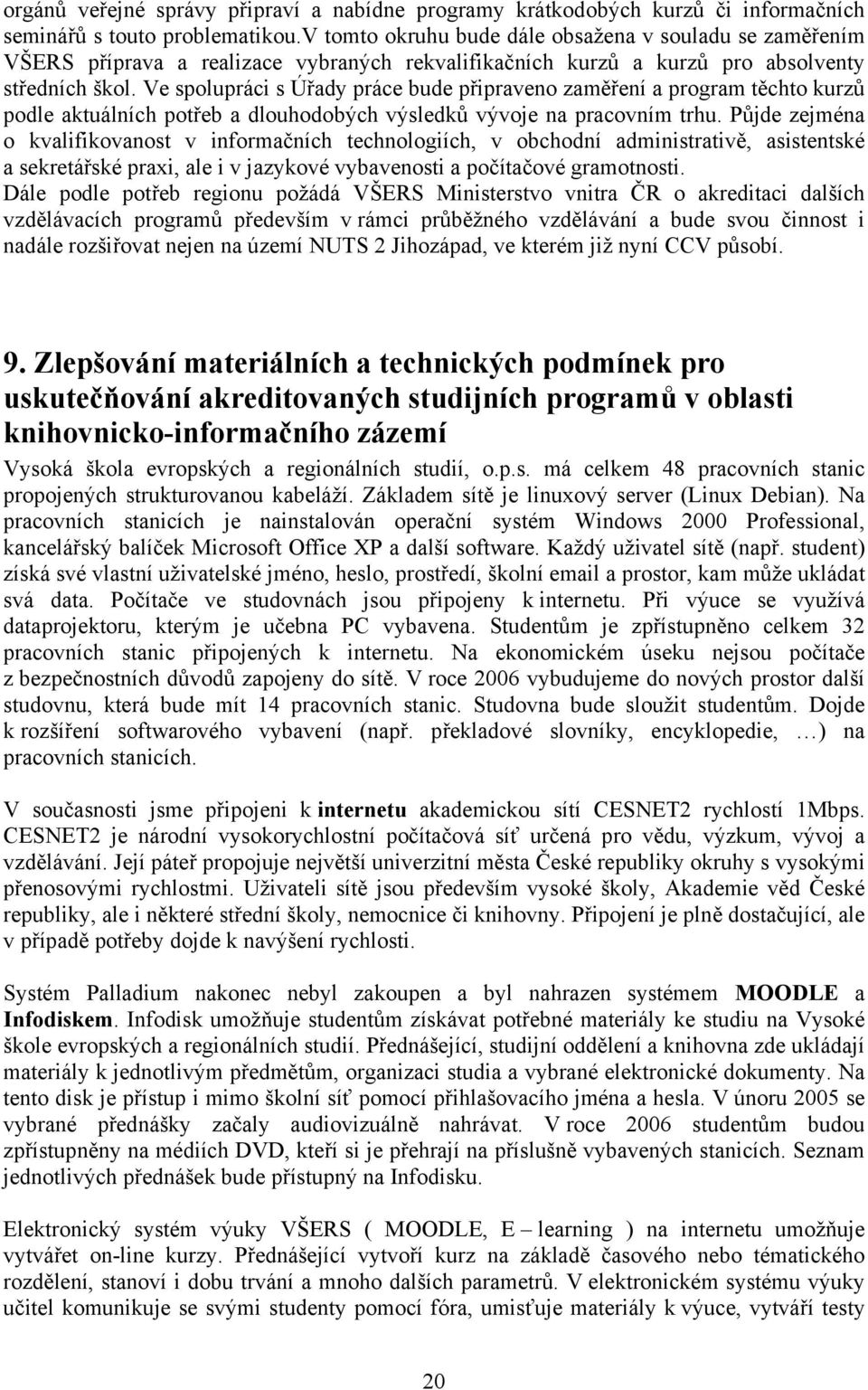 Ve spolupráci s Úřady práce bude připraveno zaměření a program těchto kurzů podle aktuálních potřeb a dlouhodobých výsledků vývoje na pracovním trhu.