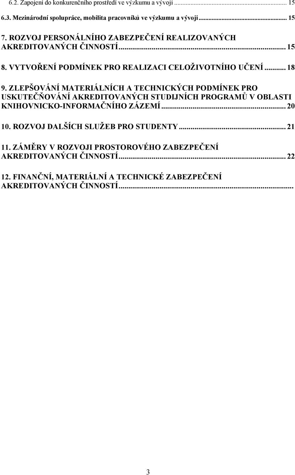 ZLEPŠOVÁNÍ MATERIÁLNÍCH A TECHNICKÝCH PODMÍNEK PRO USKUTEČŇOVÁNÍ AKREDITOVANÝCH STUDIJNÍCH PROGRAMŮ V OBLASTI KNIHOVNICKO-INFORMAČNÍHO ZÁZEMÍ... 20 10.