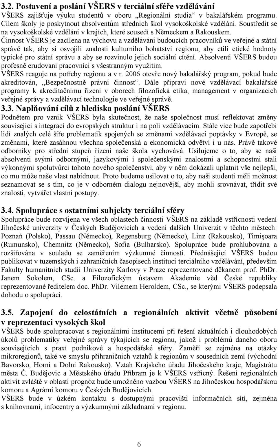 Činnost VŠERS je zacílena na výchovu a vzdělávání budoucích pracovníků ve veřejné a státní správě tak, aby si osvojili znalosti kulturního bohatství regionu, aby ctili etické hodnoty typické pro