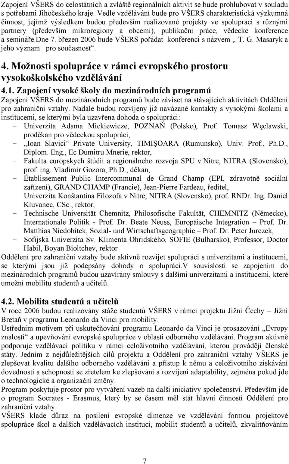 práce, vědecké konference a semináře.dne 7. březen 2006 bude VŠERS pořádat konferenci s názvem T. G. Masaryk a jeho význam pro současnost. 4.