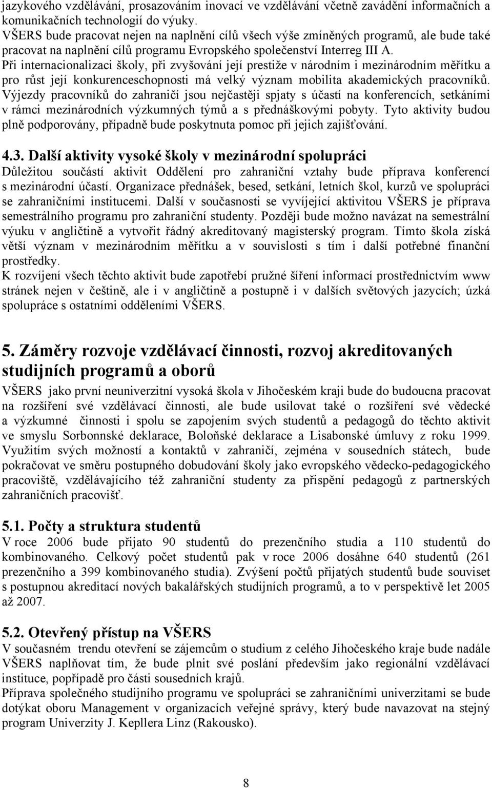 Při internacionalizaci školy, při zvyšování její prestiže v národním i mezinárodním měřítku a pro růst její konkurenceschopnosti má velký význam mobilita akademických pracovníků.