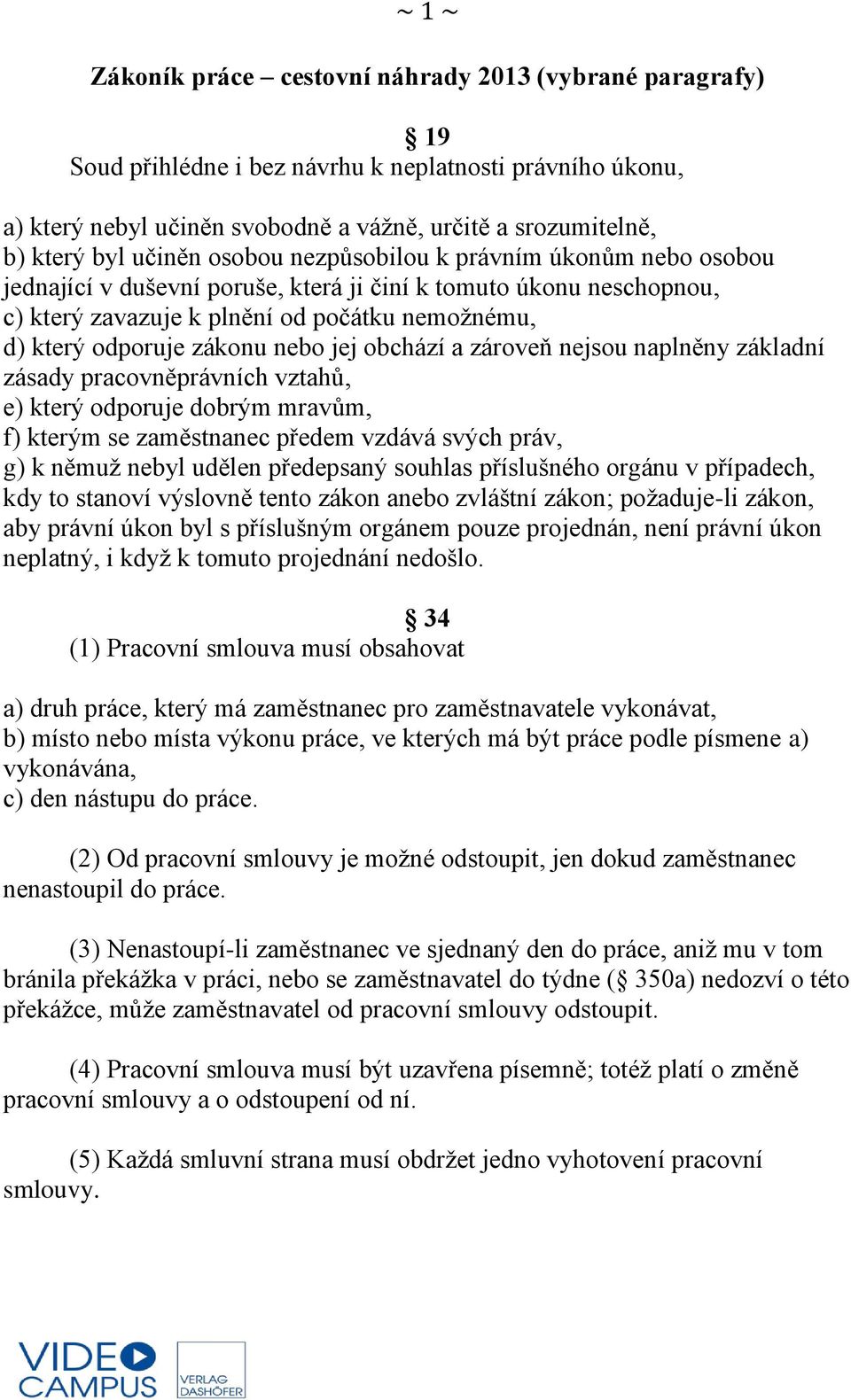 nebo jej obchází a zároveň nejsou naplněny základní zásady pracovněprávních vztahů, e) který odporuje dobrým mravům, f) kterým se zaměstnanec předem vzdává svých práv, g) k němuž nebyl udělen