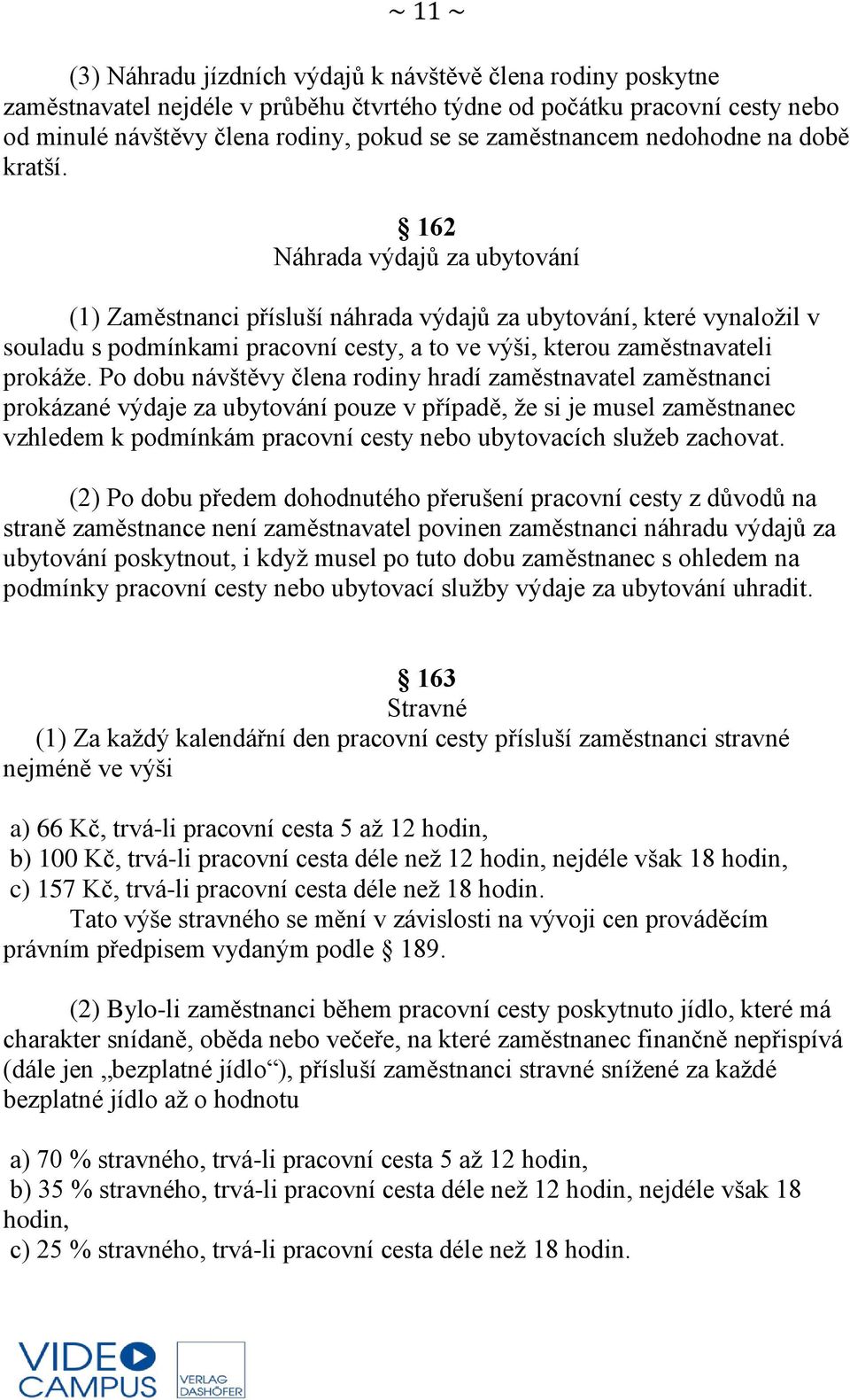 162 Náhrada výdajů za ubytování (1) Zaměstnanci přísluší náhrada výdajů za ubytování, které vynaložil v souladu s podmínkami pracovní cesty, a to ve výši, kterou zaměstnavateli prokáže.