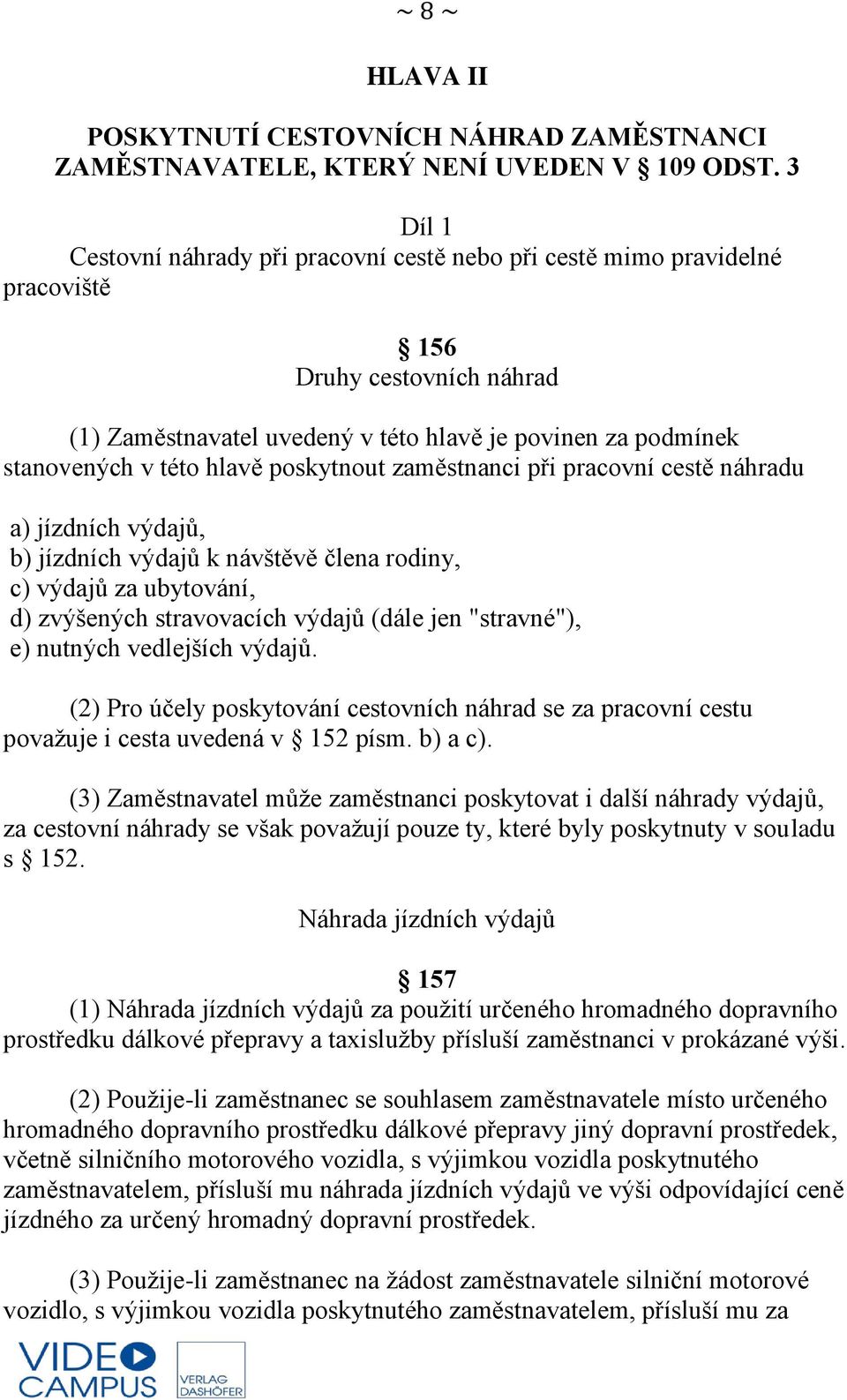 hlavě poskytnout zaměstnanci při pracovní cestě náhradu a) jízdních výdajů, b) jízdních výdajů k návštěvě člena rodiny, c) výdajů za ubytování, d) zvýšených stravovacích výdajů (dále jen "stravné"),