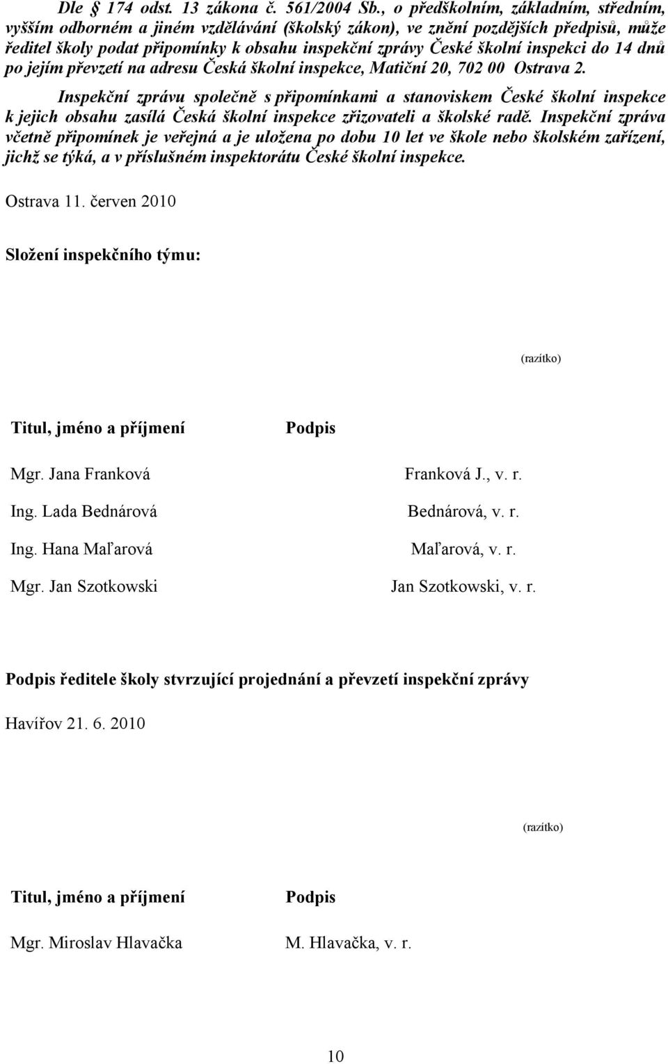 inspekci do 14 dnů po jejím převzetí na adresu Česká školní inspekce, Matiční 20, 702 00 Ostrava 2.