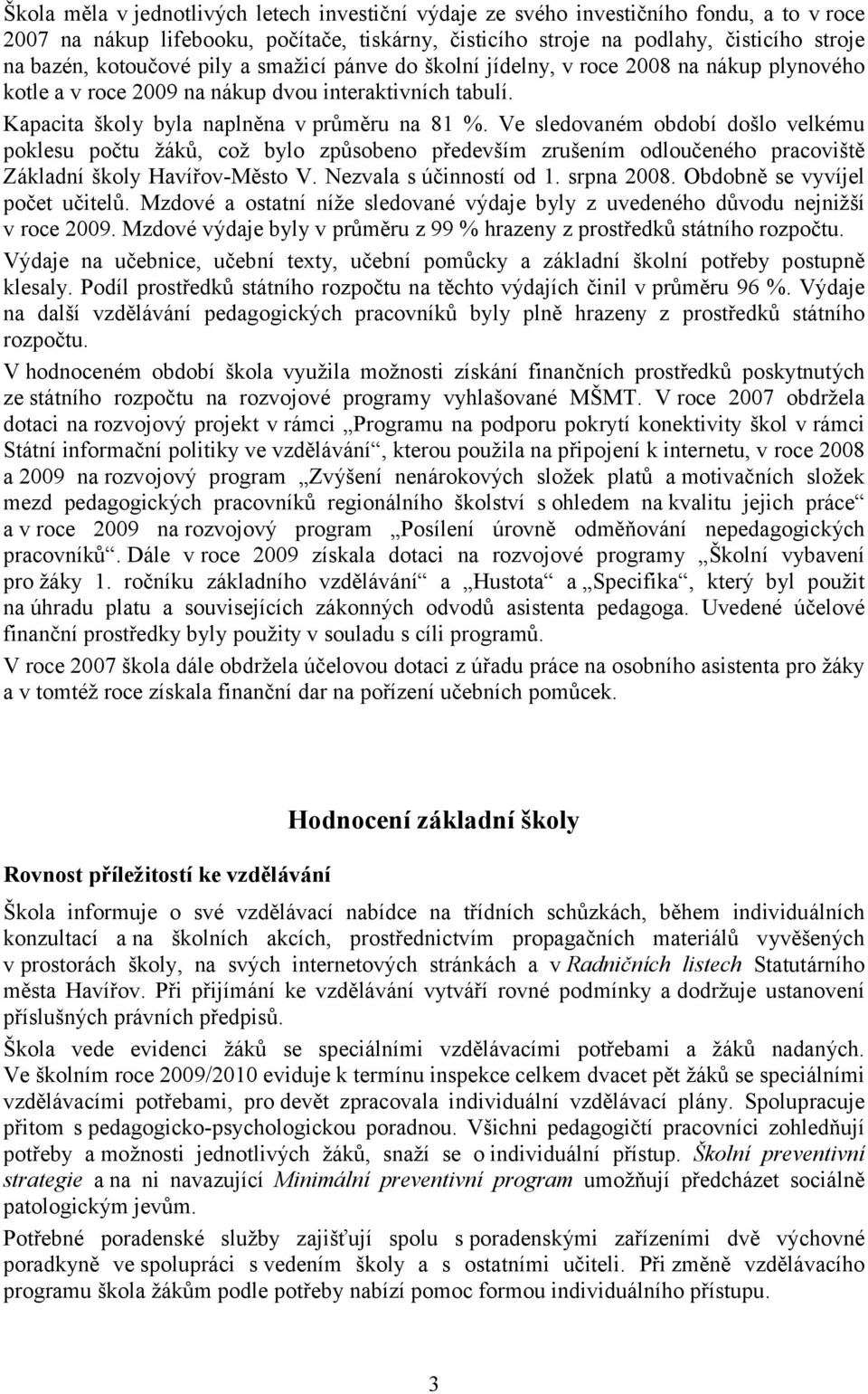 Ve sledovaném období došlo velkému poklesu počtu žáků, což bylo způsobeno především zrušením odloučeného pracoviště Základní školy Havířov-Město V. Nezvala s účinností od 1. srpna 2008.