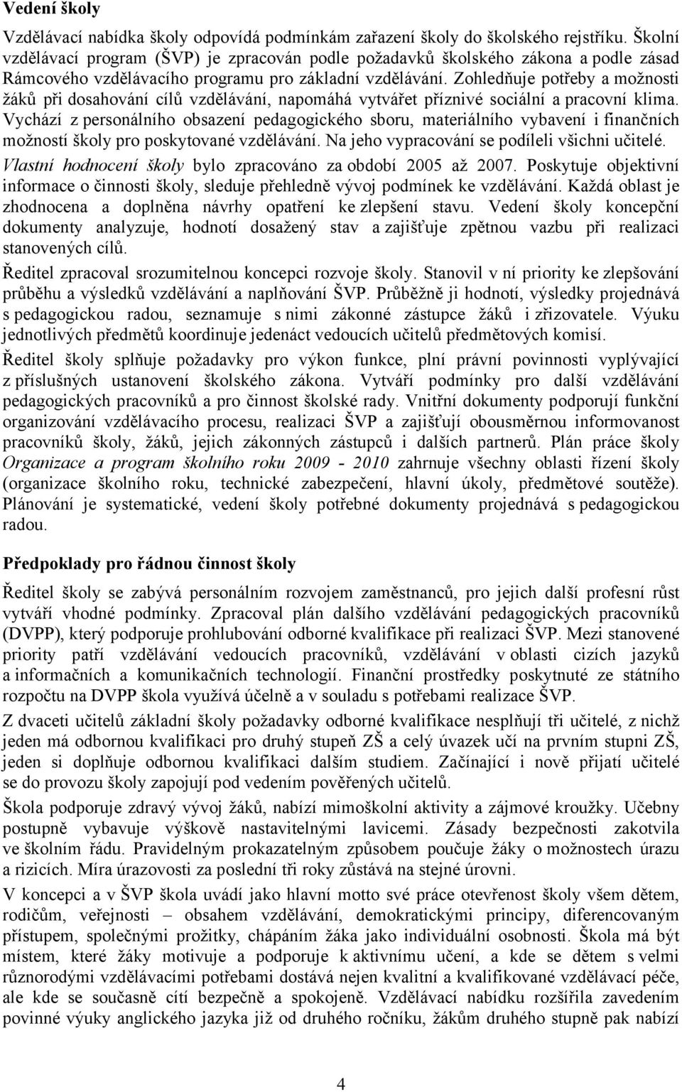 Zohledňuje potřeby a možnosti žáků při dosahování cílů vzdělávání, napomáhá vytvářet příznivé sociální a pracovní klima.