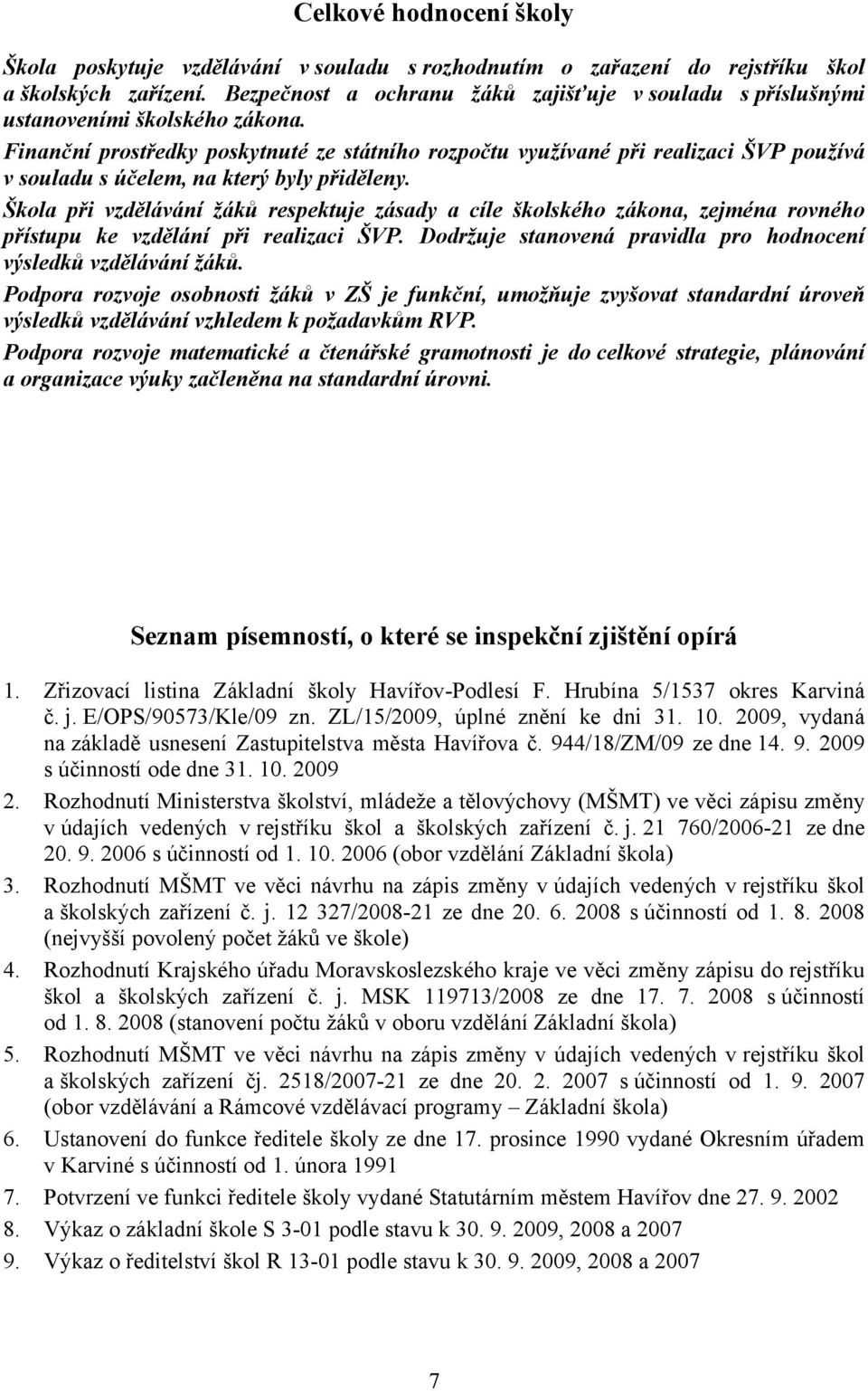 Finanční prostředky poskytnuté ze státního rozpočtu využívané při realizaci ŠVP používá v souladu s účelem, na který byly přiděleny.