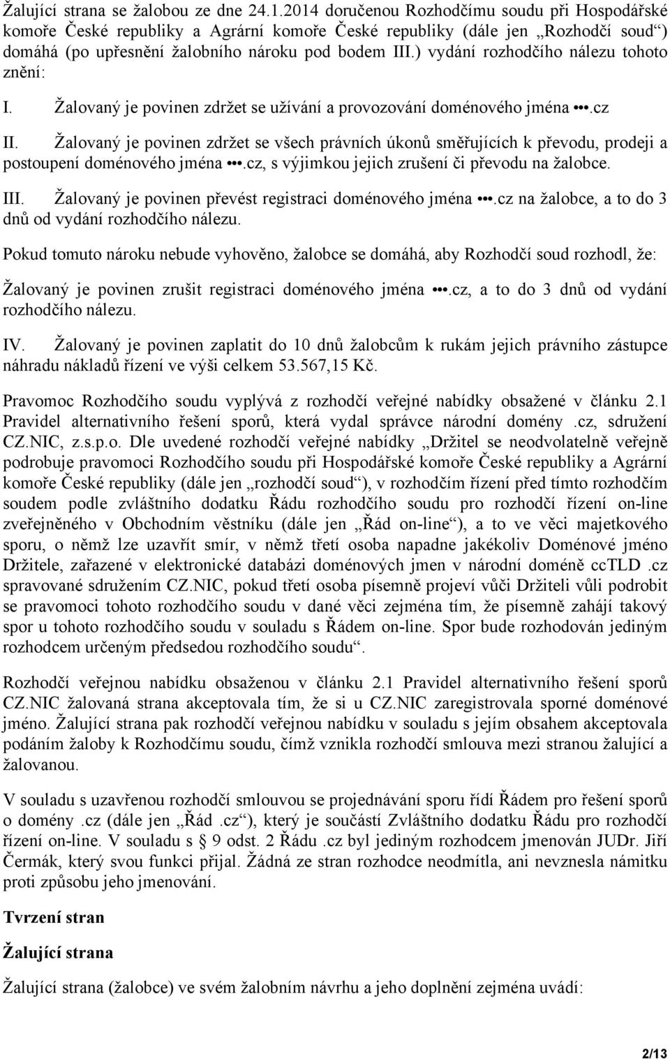 ) vydání rozhodčího nálezu tohoto znění: I. Žalovaný je povinen zdržet se užívání a provozování doménového jména.cz II.