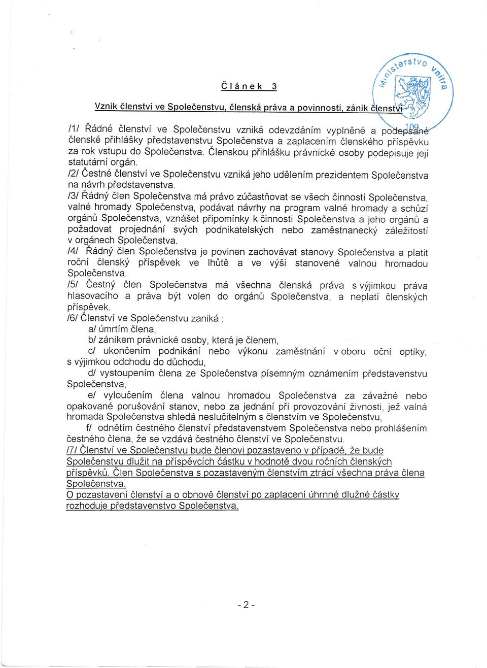 Členskou přihlášku právnické osoby podepisuje její statutární orgán. 121 Čestné členství ve Společenstvu vzniká jeho udělením prezidentem Společenstva na návrh představenstva.