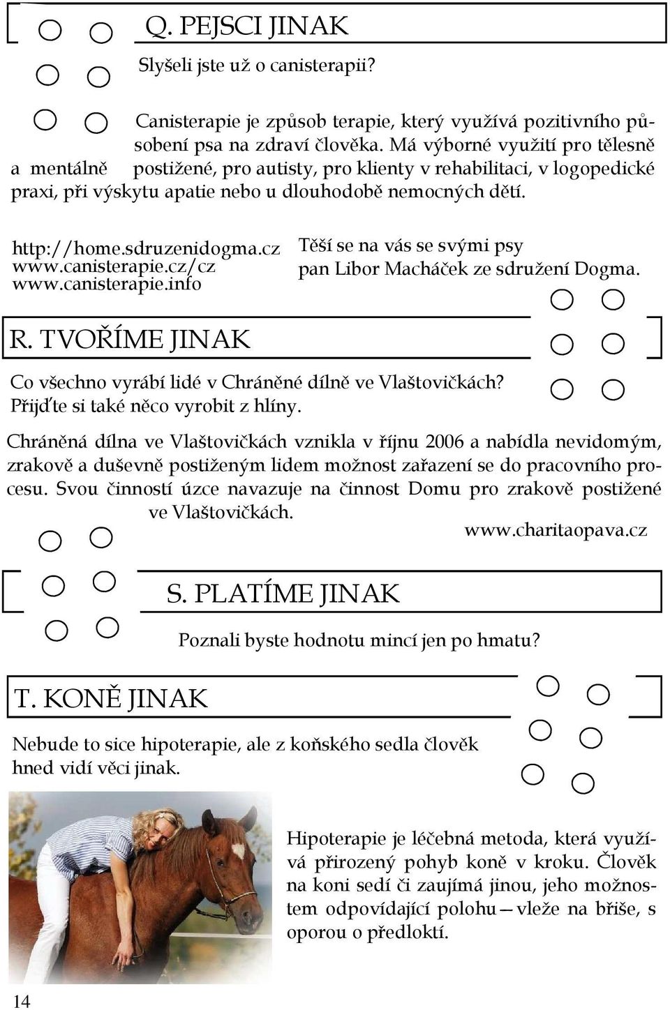 cz www.canisterapie.cz/cz www.canisterapie.info Těší se na vás se svými psy pan Libor Macháček ze sdružení Dogma. R. TVOŘÍME Co všechno vyrábí lidé v Chráněné dílně ve Vlaštovičkách?