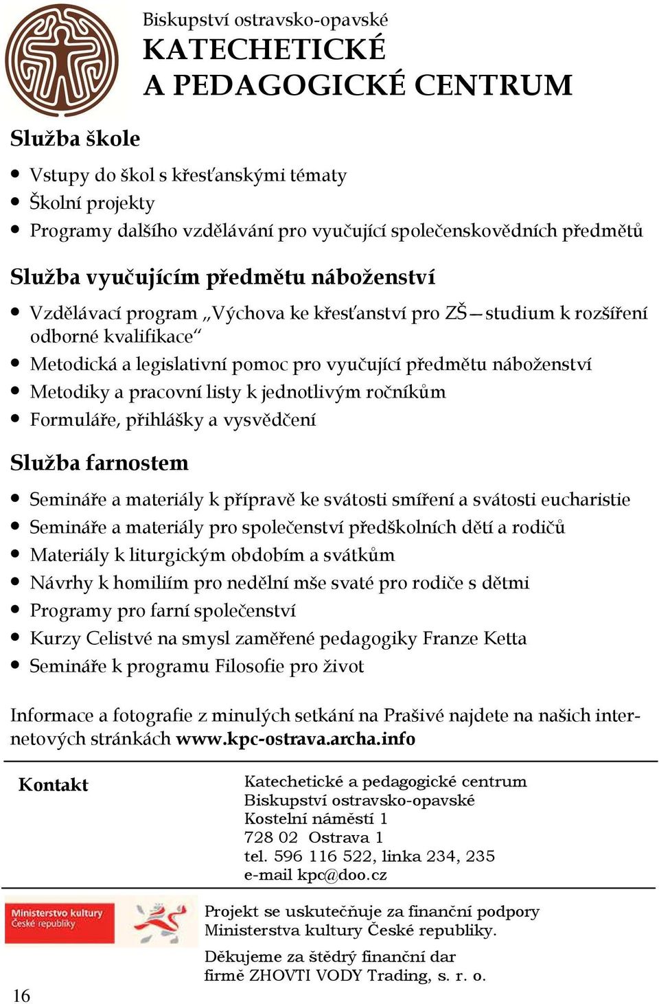 Metodiky a pracovní listy k jednotlivým ročníkům Formuláře, přihlášky a vysvědčení Služba farnostem Semináře a materiály k přípravě ke svátosti smíření a svátosti eucharistie Semináře a materiály pro