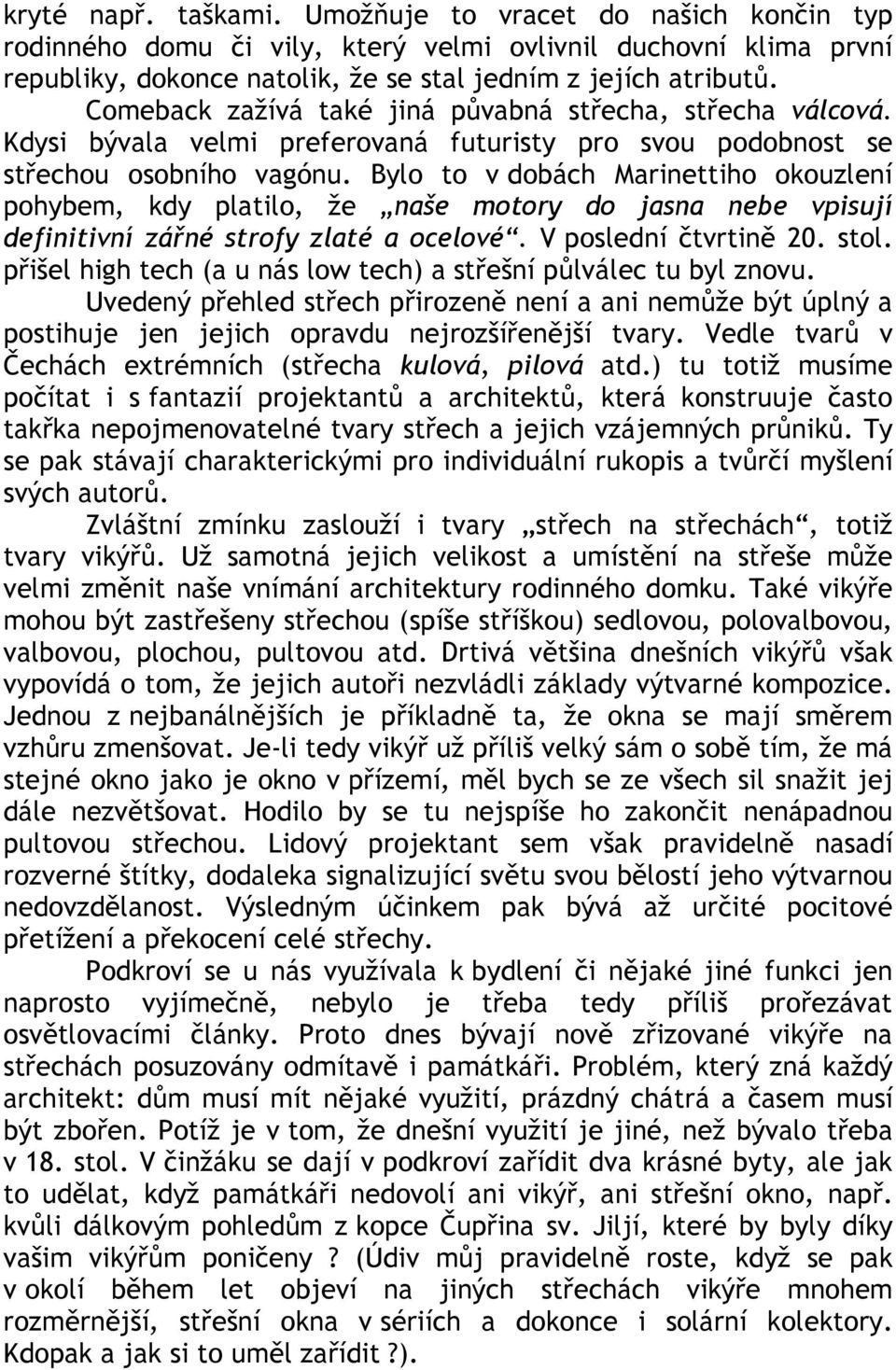 Bylo to v dobách Marinettiho okouzlení pohybem, kdy platilo, že naše motory do jasna nebe vpisují definitivní zářné strofy zlaté a ocelové. V poslední čtvrtině 20. stol.