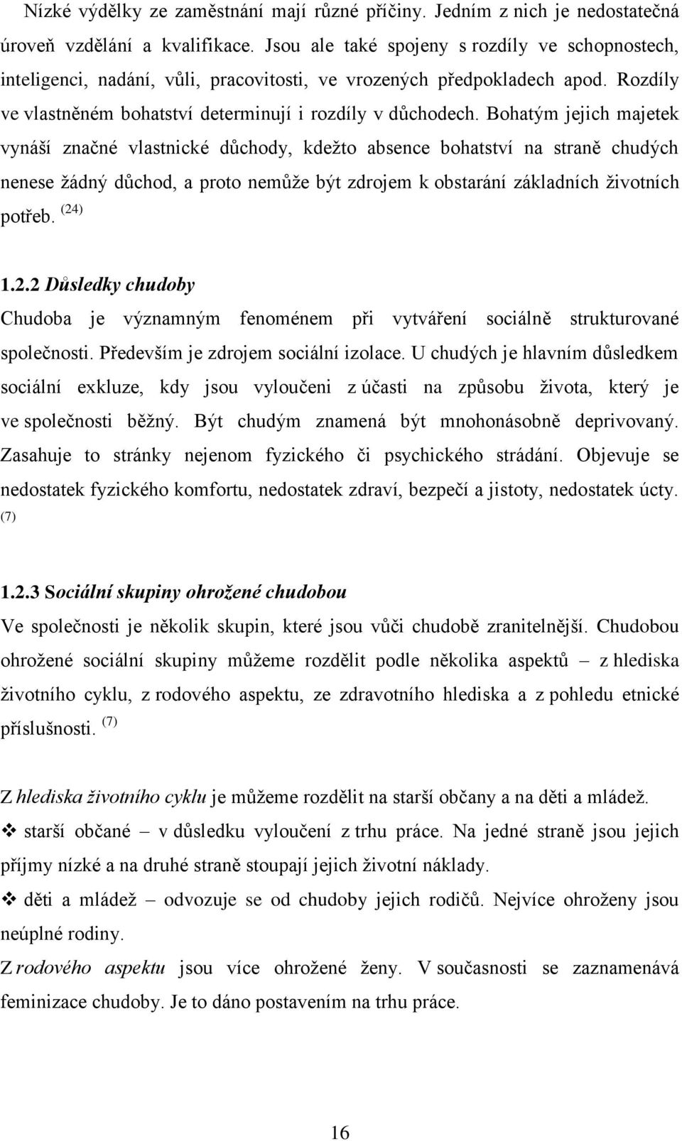 Bohatým jejich majetek vynáší značné vlastnické důchody, kdeţto absence bohatství na straně chudých nenese ţádný důchod, a proto nemůţe být zdrojem k obstarání základních ţivotních potřeb. (24