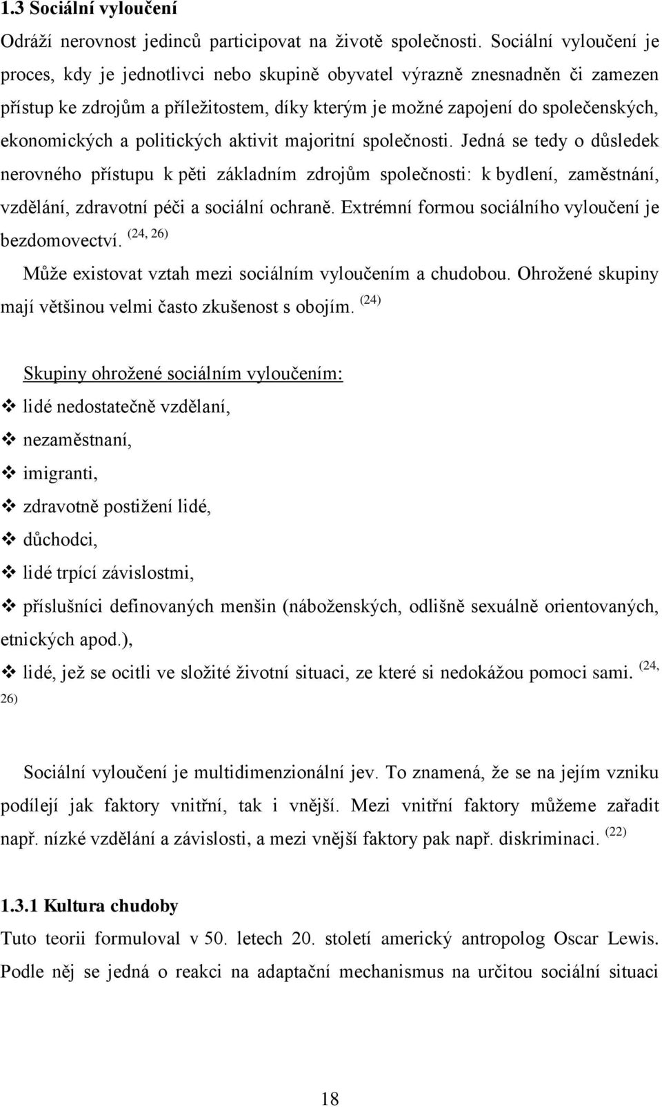 politických aktivit majoritní společnosti. Jedná se tedy o důsledek nerovného přístupu k pěti základním zdrojům společnosti: k bydlení, zaměstnání, vzdělání, zdravotní péči a sociální ochraně.