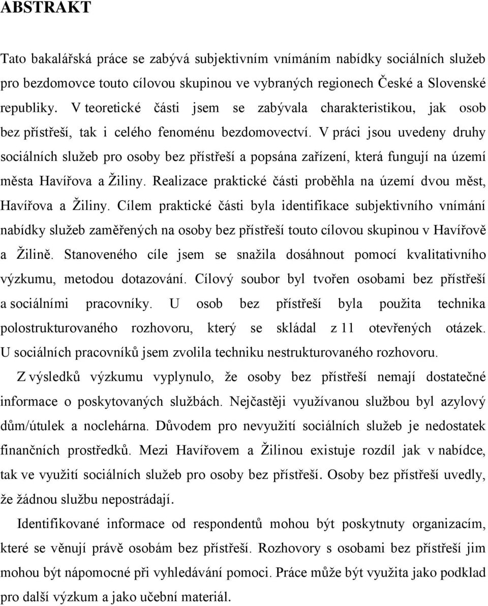 V práci jsou uvedeny druhy sociálních sluţeb pro osoby bez přístřeší a popsána zařízení, která fungují na území města Havířova a Ţiliny.