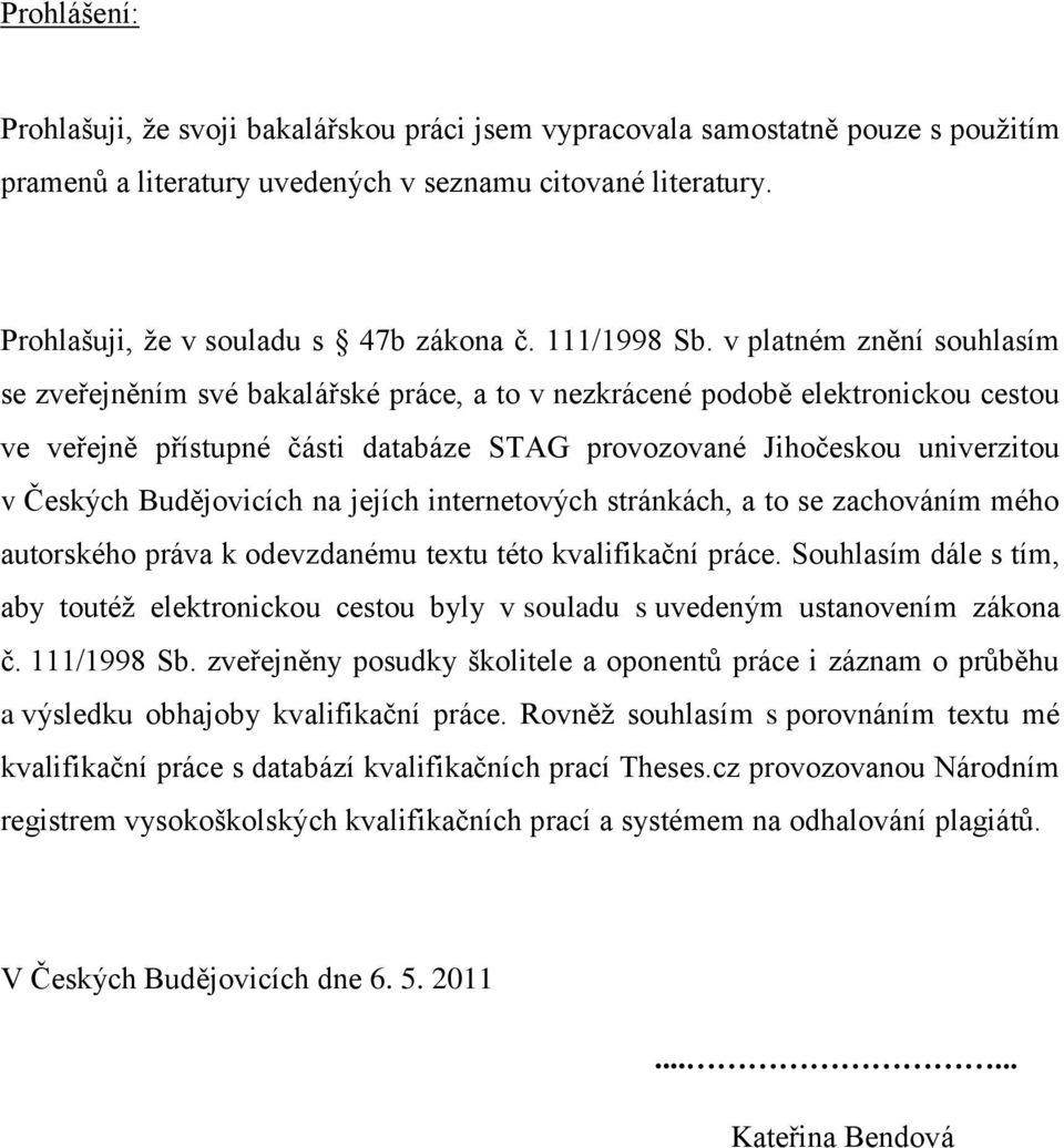 v platném znění souhlasím se zveřejněním své bakalářské práce, a to v nezkrácené podobě elektronickou cestou ve veřejně přístupné části databáze STAG provozované Jihočeskou univerzitou v Českých