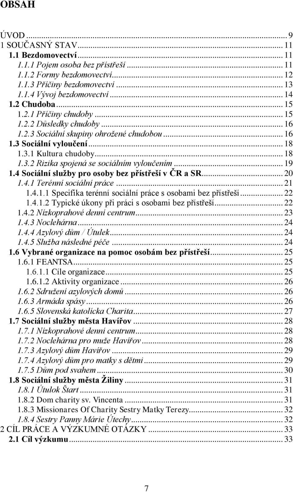 .. 19 1.4 Sociální služby pro osoby bez přístřeší v ČR a SR... 20 1.4.1 Terénní sociální práce... 21 1.4.1.1 Specifika terénní sociální práce s osobami bez přístřeší... 22 1.4.1.2 Typické úkony při práci s osobami bez přístřeší.