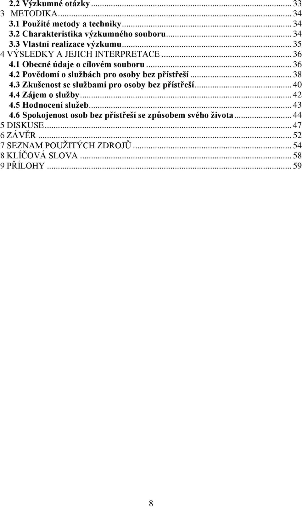 3 Zkušenost se službami pro osoby bez přístřeší... 40 4.4 Zájem o služby... 42 4.5 Hodnocení služeb... 43 4.