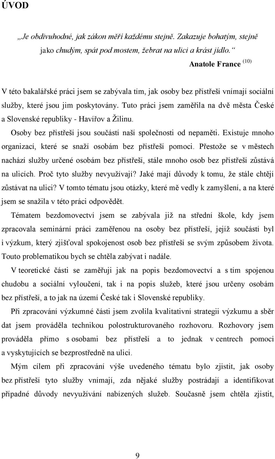 Tuto práci jsem zaměřila na dvě města České a Slovenské republiky - Havířov a Ţilinu. Osoby bez přístřeší jsou součástí naší společnosti od nepaměti.