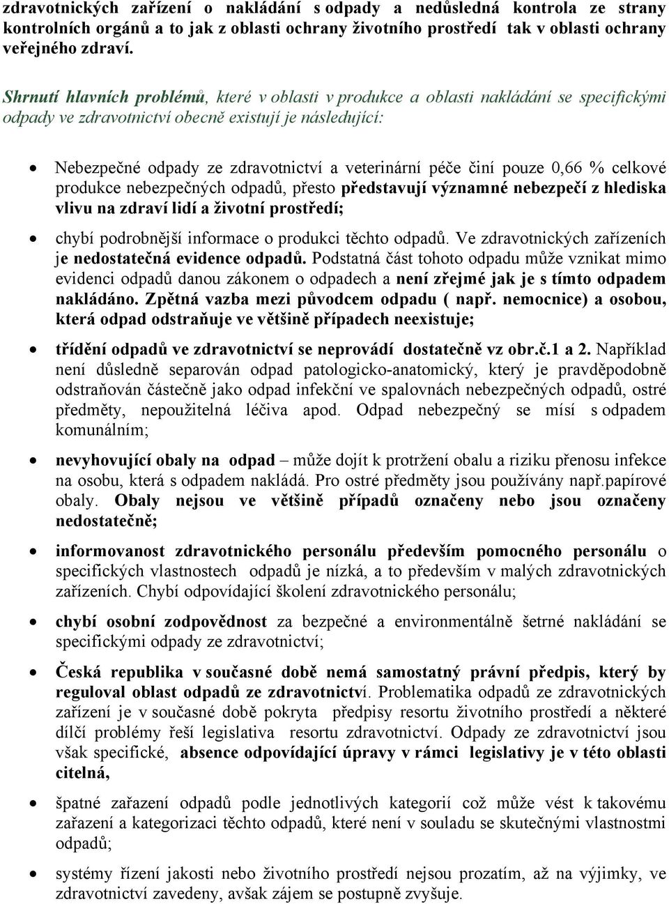 činí pouze 0,66 % celkové produkce nebezpečných odpadů, přesto představují významné nebezpečí z hlediska vlivu na zdraví lidí a životní prostředí; chybí podrobnější informace o produkci těchto odpadů.