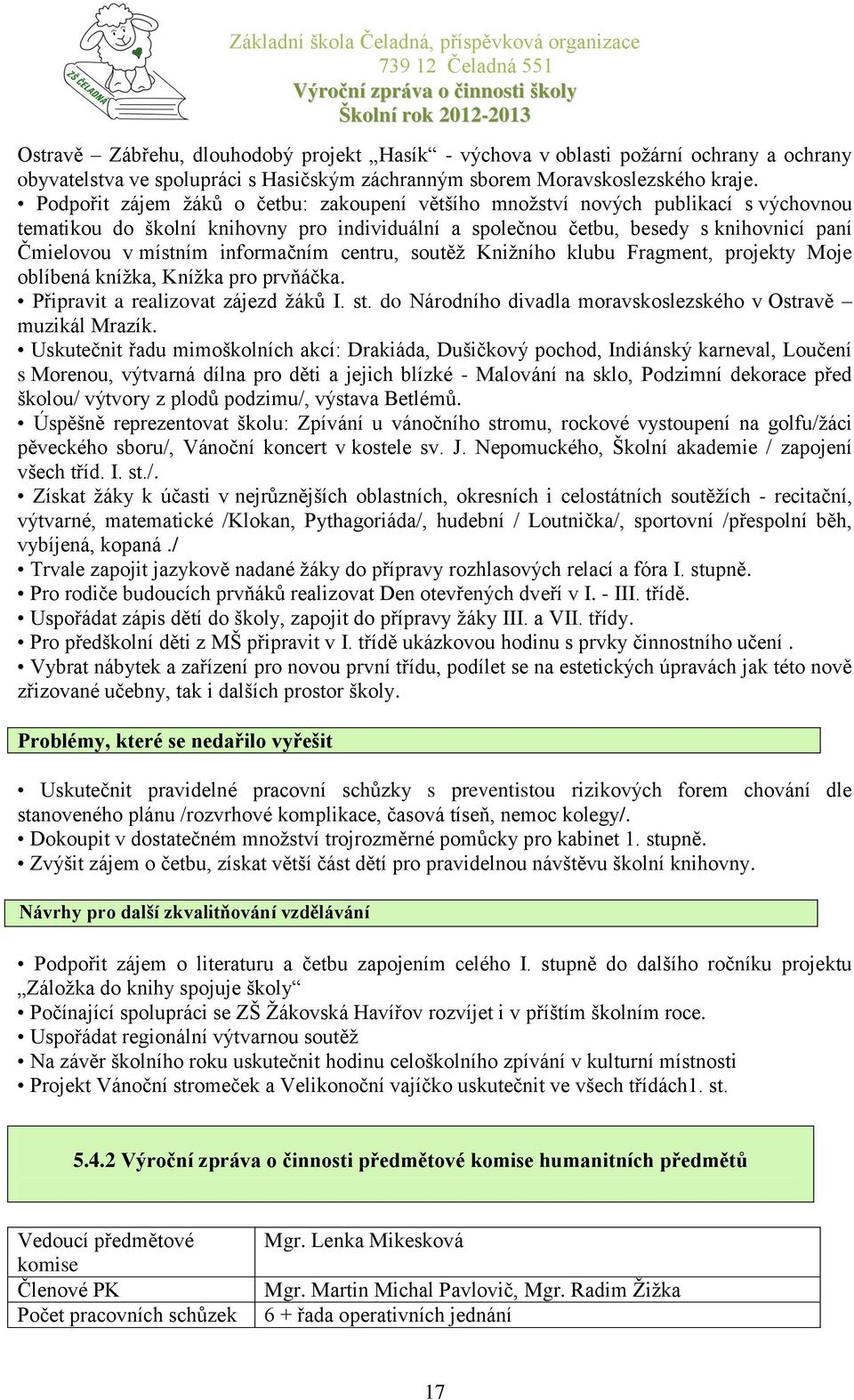 informačním centru, soutěž Knižního klubu Fragment, projekty Moje oblíbená knížka, Knížka pro prvňáčka. Připravit a realizovat zájezd žáků I. st.