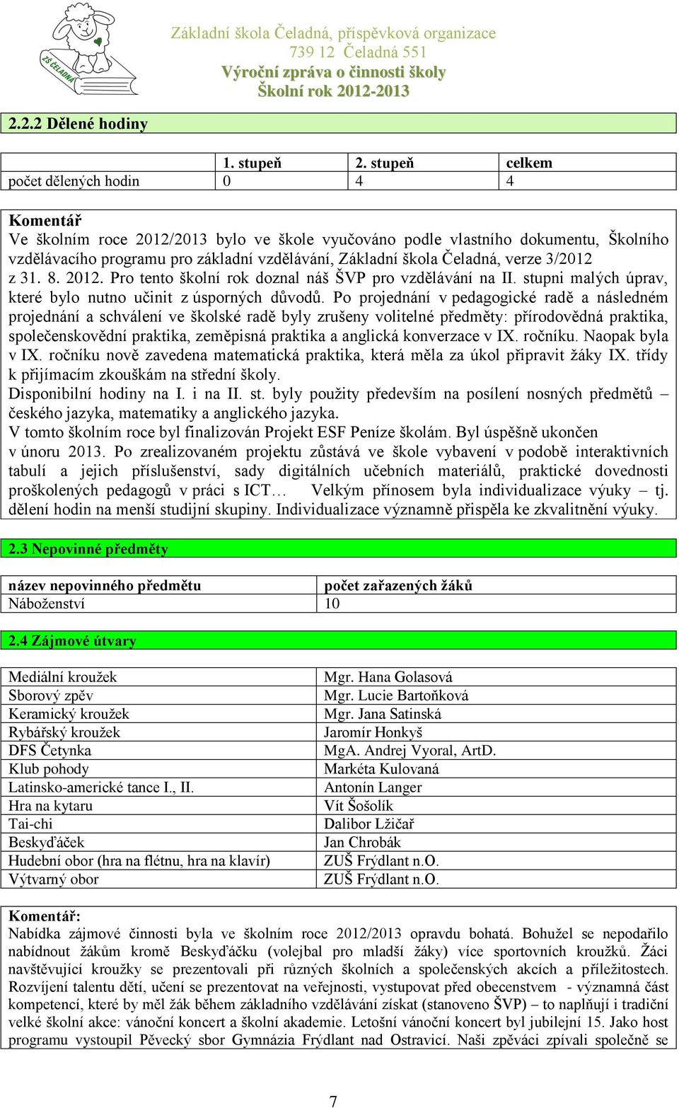 Čeladná, verze 3/2012 z 31. 8. 2012. Pro tento školní rok doznal náš ŠVP pro vzdělávání na II. stupni malých úprav, které bylo nutno učinit z úsporných důvodů.