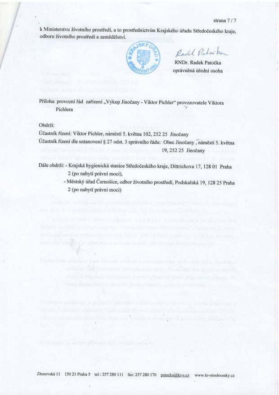 Radek Patodka opr6vridn6 riiednf osoba Piiloha: provozni i6d zaiizeni,,vykup Jinodany - Viktor Pichler" provozovatele ' Viktora ' Pichlera ObdrLi: Udastnik iizeni: Viktor Pichler, nsmdsti 5.