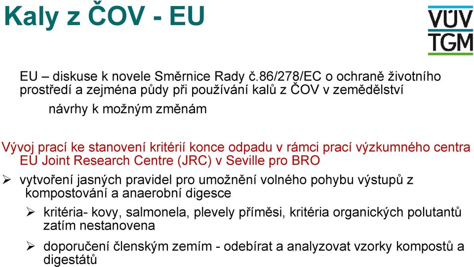 kritérií konce odpadu v rámci prací výzkumného centra EU Joint Research Centre (JRC) v Seville pro BRO vytvoření jasných pravidel pro