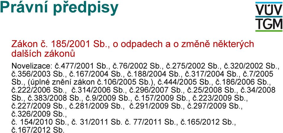 , č.314/2006 Sb., č.296/2007 Sb., č.25/2008 Sb., č.34/2008 Sb., č.383/2008 Sb., č.9/2009 Sb., č.157/2009 Sb., č.223/2009 Sb., č.227/2009 Sb., č.281/2009 Sb.