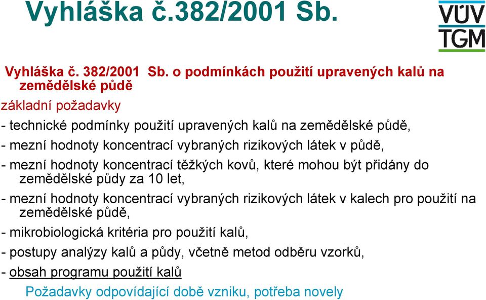 koncentrací vybraných rizikových látek v půdě, - mezní hodnoty koncentrací těžkých kovů, které mohou být přidány do zemědělské půdy za 10 let, - mezní