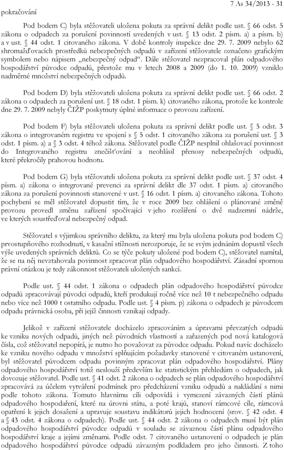 2009 nebylo 62 shromažďovacích prostředků nebezpečných odpadů v zařízení stěžovatele označeno grafickým symbolem nebo nápisem nebezpečný odpad.