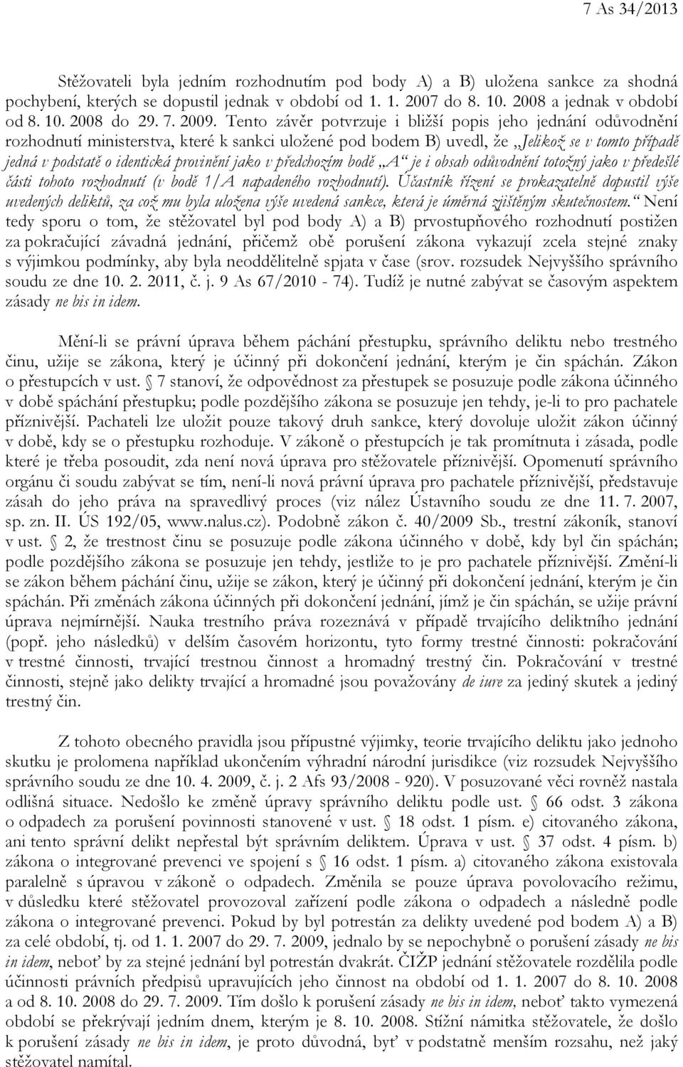 Tento závěr potvrzuje i bližší popis jeho jednání odůvodnění rozhodnutí ministerstva, které k sankci uložené pod bodem B) uvedl, že Jelikož se v tomto případě jedná v podstatě o identická provinění