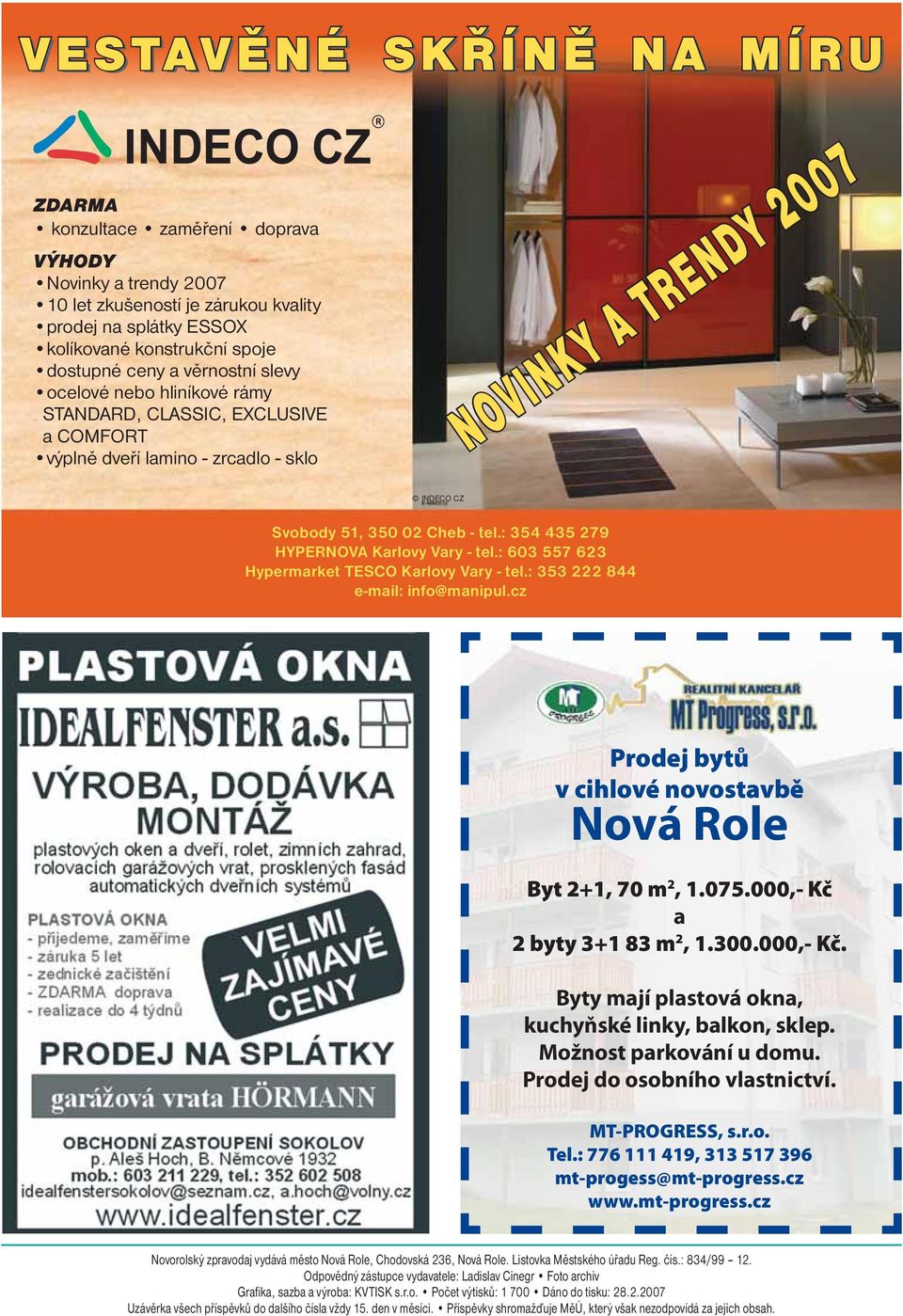 : 354 435 279 HYPERNOVA Karlovy Vary - tel.: 603 557 623 Hypermarket TESCO Karlovy Vary - tel.: 353 222 844 e-mail: info@manipul.cz Prodej bytů v cihlové novostavbě Nová Role Byt 2+1, 70 m 2, 1.075.