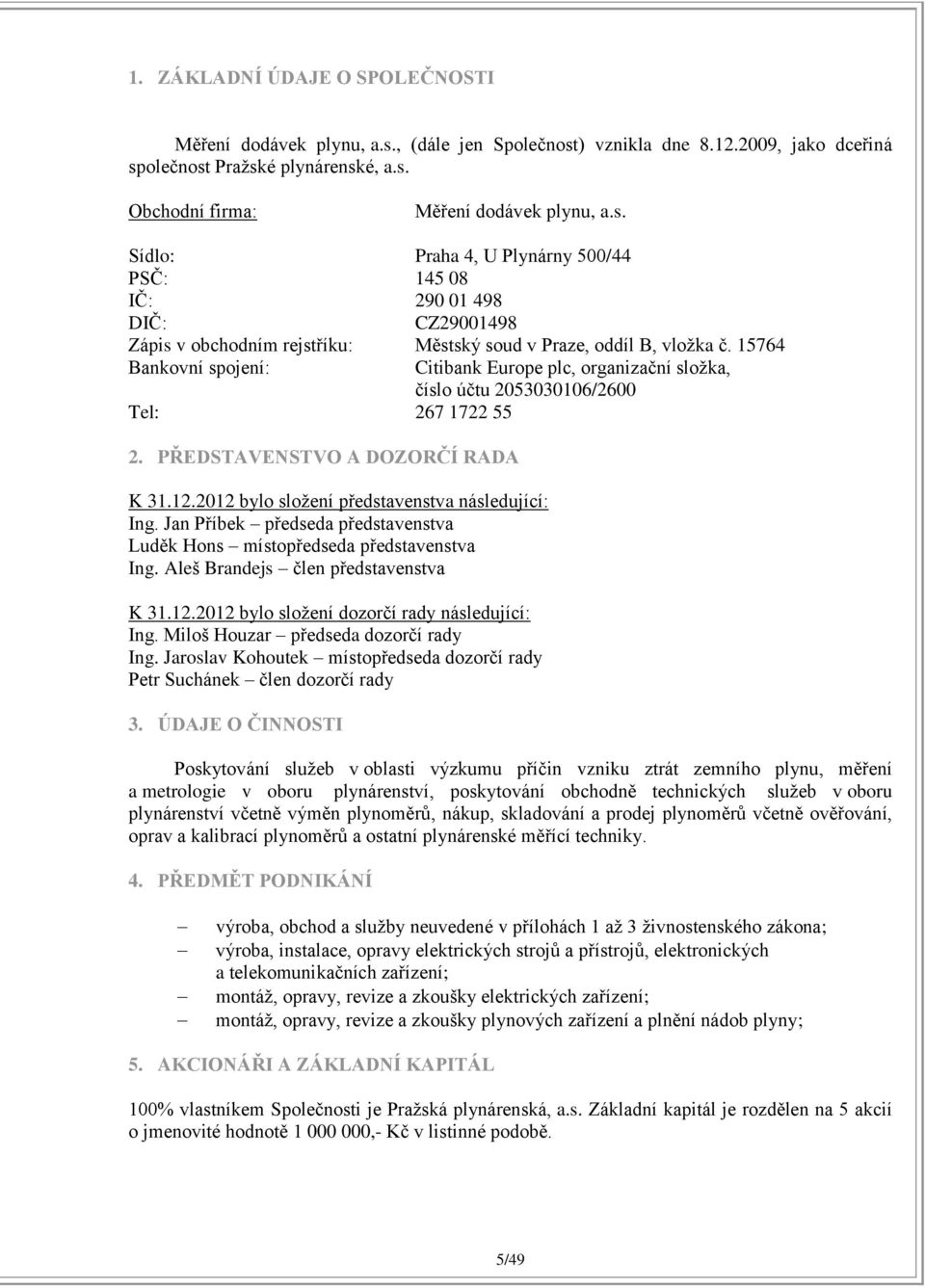 15764 Bankovní spojení: Citibank Europe plc, organizační složka, číslo účtu 2053030106/2600 Tel: 267 1722 55 2. PŘEDSTAVENSTVO A DOZORČÍ RADA K 31.12.2012 bylo složení představenstva následující: Ing.