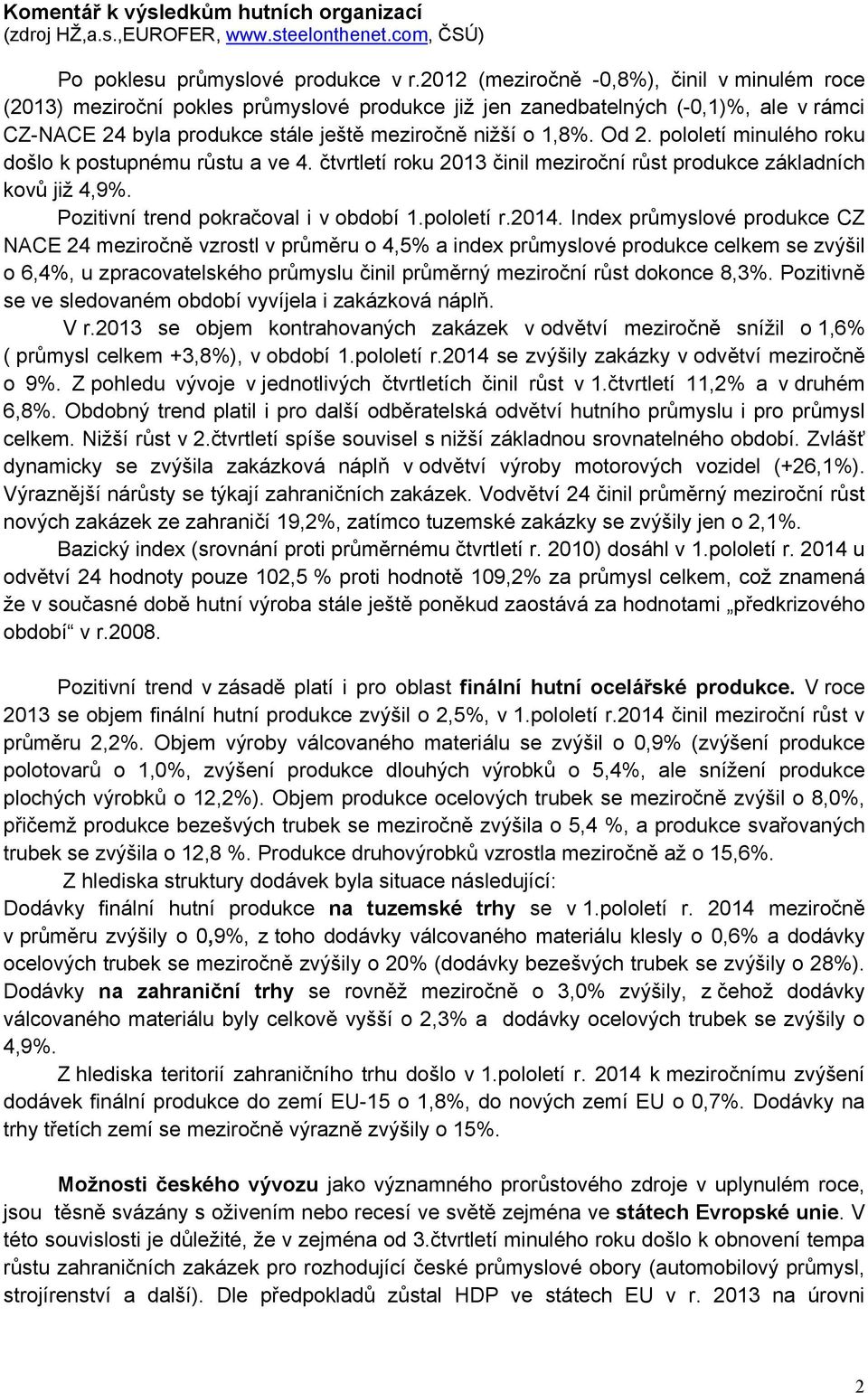 pololetí minulého roku došlo k postupnému růstu a ve 4. čtvrtletí roku 2013 činil meziroční růst produkce základních kovů již 4,9%. Pozitivní trend pokračoval i v období 1.pololetí r.2014.